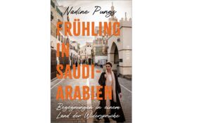 Frühling in Saudi-Arabien. Begegnungen in einem Land der Widersprüche