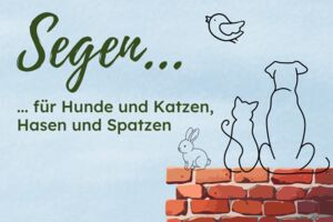 WIRD VERSCHOBEN! Segen für Hunde und Katzen, Hasen und Spatzen