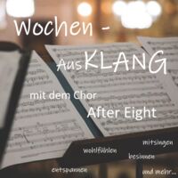 Wochen - AusKLANG mit dem Chor After Eight